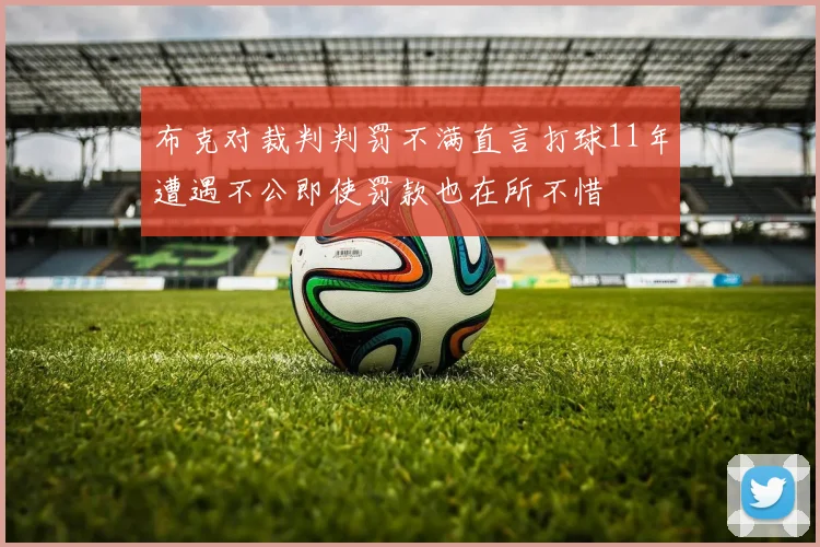 布克对裁判判罚不满直言打球11年遭遇不公即使罚款也在所不惜