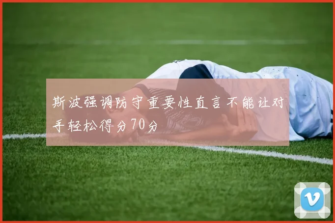 斯波强调防守重要性直言不能让对手轻松得分70分