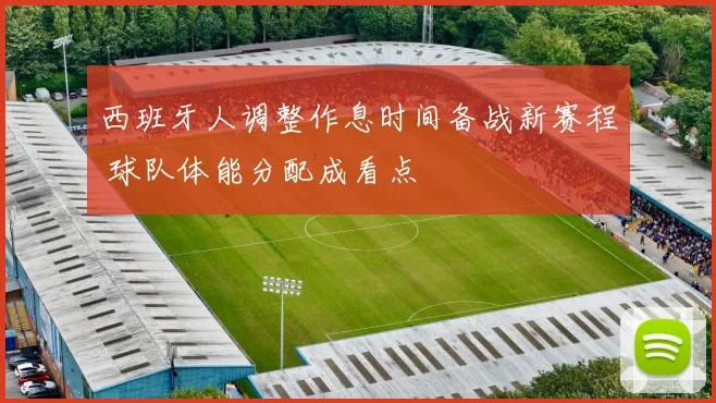 西班牙人调整作息时间备战新赛程 球队体能分配成看点