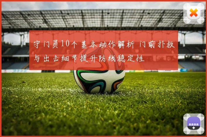 守门员10个基本动作解析 门前扑救与出击细节提升防线稳定性