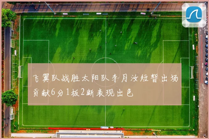 飞翼队战胜太阳队李月汝短暂出场贡献6分1板2断表现出色